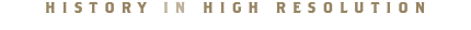 HISTORY IN HIGH RESOLUTION